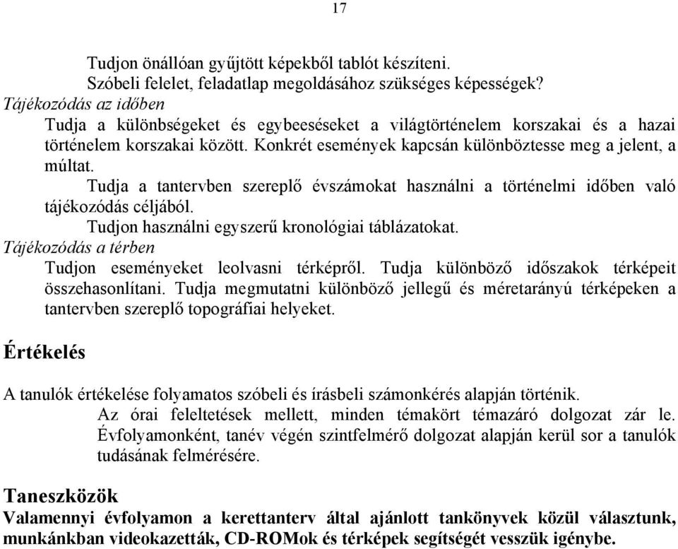 Tudja a tantervben szereplő évszámokat használni a történelmi időben való tájékozódás céljából. Tudjon használni egyszerű kronológiai táblázatokat.