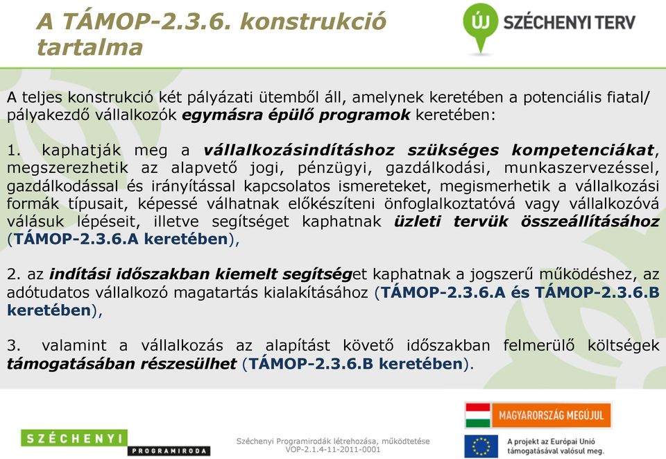 megismerhetik a vállalkozási formák típusait, képessé válhatnak előkészíteni önfoglalkoztatóvá vagy vállalkozóvá válásuk lépéseit, illetve segítséget kaphatnak üzleti tervük összeállításához (TÁMOP-2.