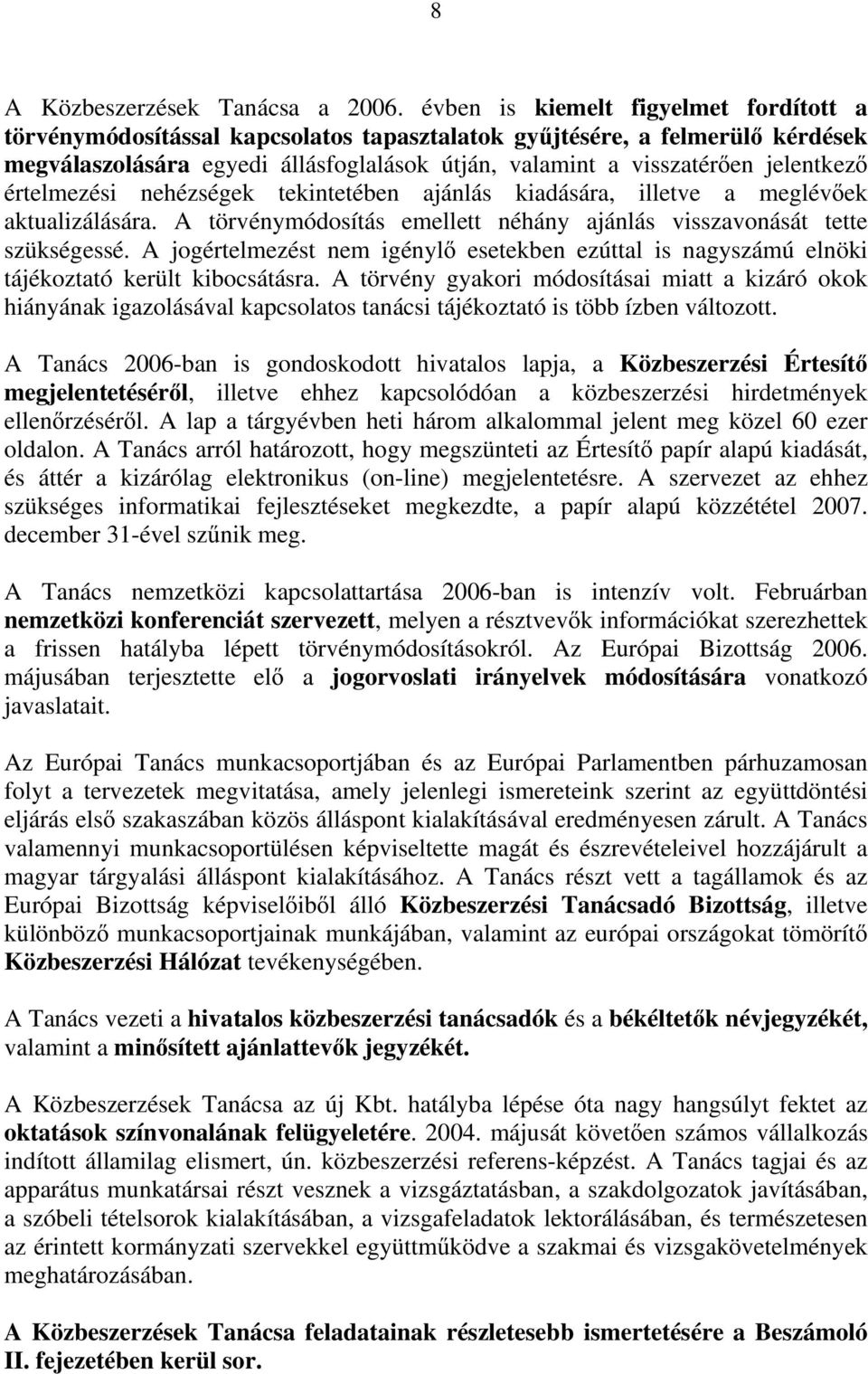 értelmezési nehézségek tekintetében ajánlás kiadására, illetve a meglévőek aktualizálására. A törvénymódosítás emellett néhány ajánlás visszavonását tette szükségessé.