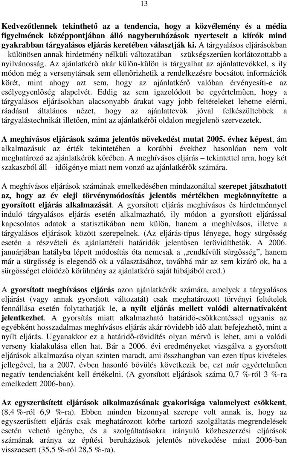 Az ajánlatkérő akár külön-külön is tárgyalhat az ajánlattevőkkel, s ily módon még a versenytársak sem ellenőrizhetik a rendelkezésre bocsátott információk körét, mint ahogy azt sem, hogy az