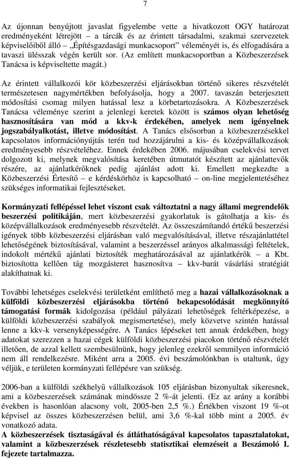 ) Az érintett vállalkozói kör közbeszerzési eljárásokban történő sikeres részvételét természetesen nagymértékben befolyásolja, hogy a 2007.