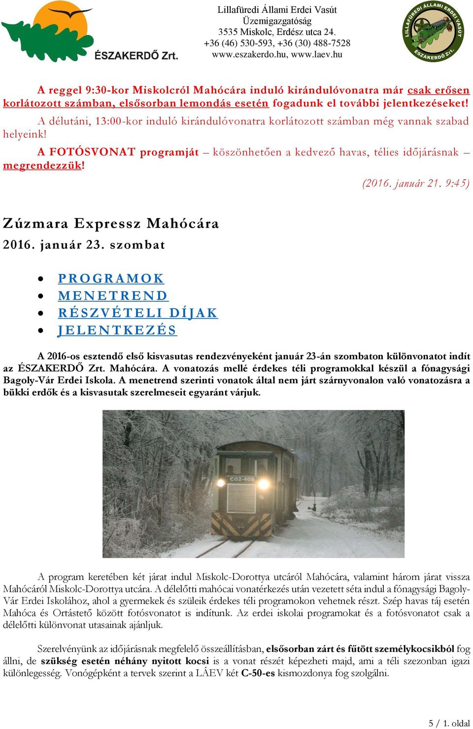 A délutáni, 13:00-kor induló kirándulóvonatra korlátozott számban még vannak szabad helyeink! A FOTÓSVONAT programját köszönhetően a kedvező havas, télies időjárásnak megrendezzük! (2016. január 21.