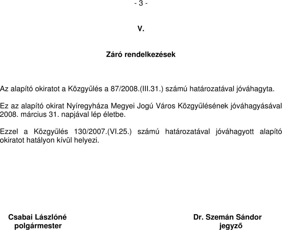 Ez az alapító okirat Nyíregyháza Megyei Jogú Város Közgyűlésének jóváhagyásával 2008. március 31.