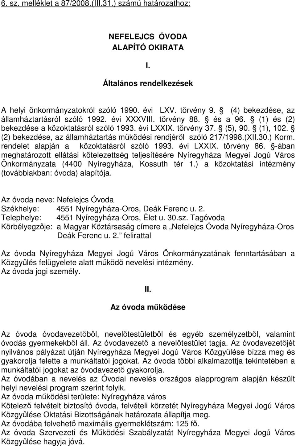 (2) bekezdése, az államháztartás működési rendjéről szóló 217/1998.(XII.30.) Korm. rendelet alapján a közoktatásról szóló 1993. évi LXXIX. törvény 86.