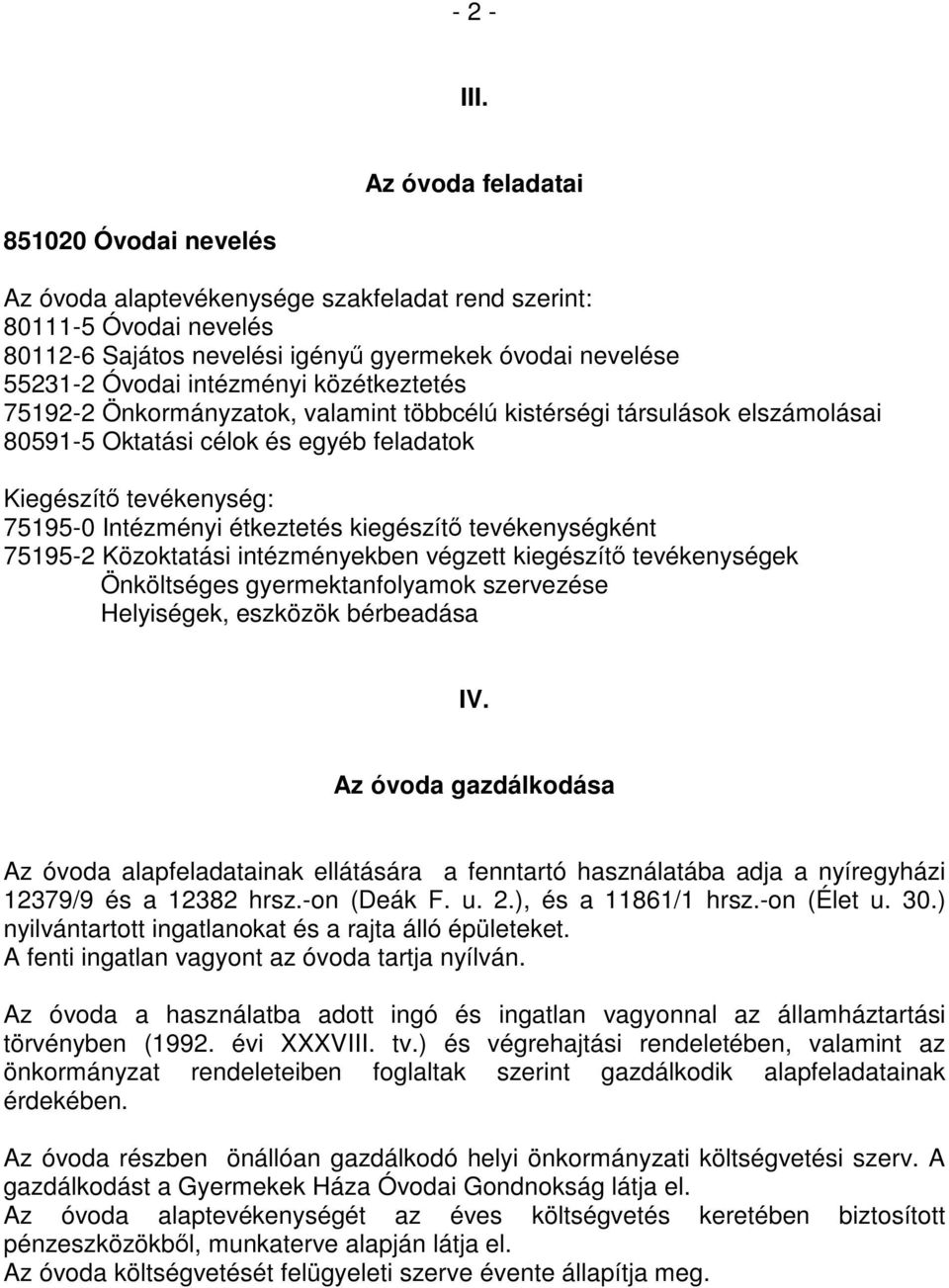 közétkeztetés 75192-2 Önkormányzatok, valamint többcélú kistérségi társulások elszámolásai 80591-5 Oktatási célok és egyéb feladatok Kiegészítő tevékenység: 75195-0 Intézményi étkeztetés kiegészítő