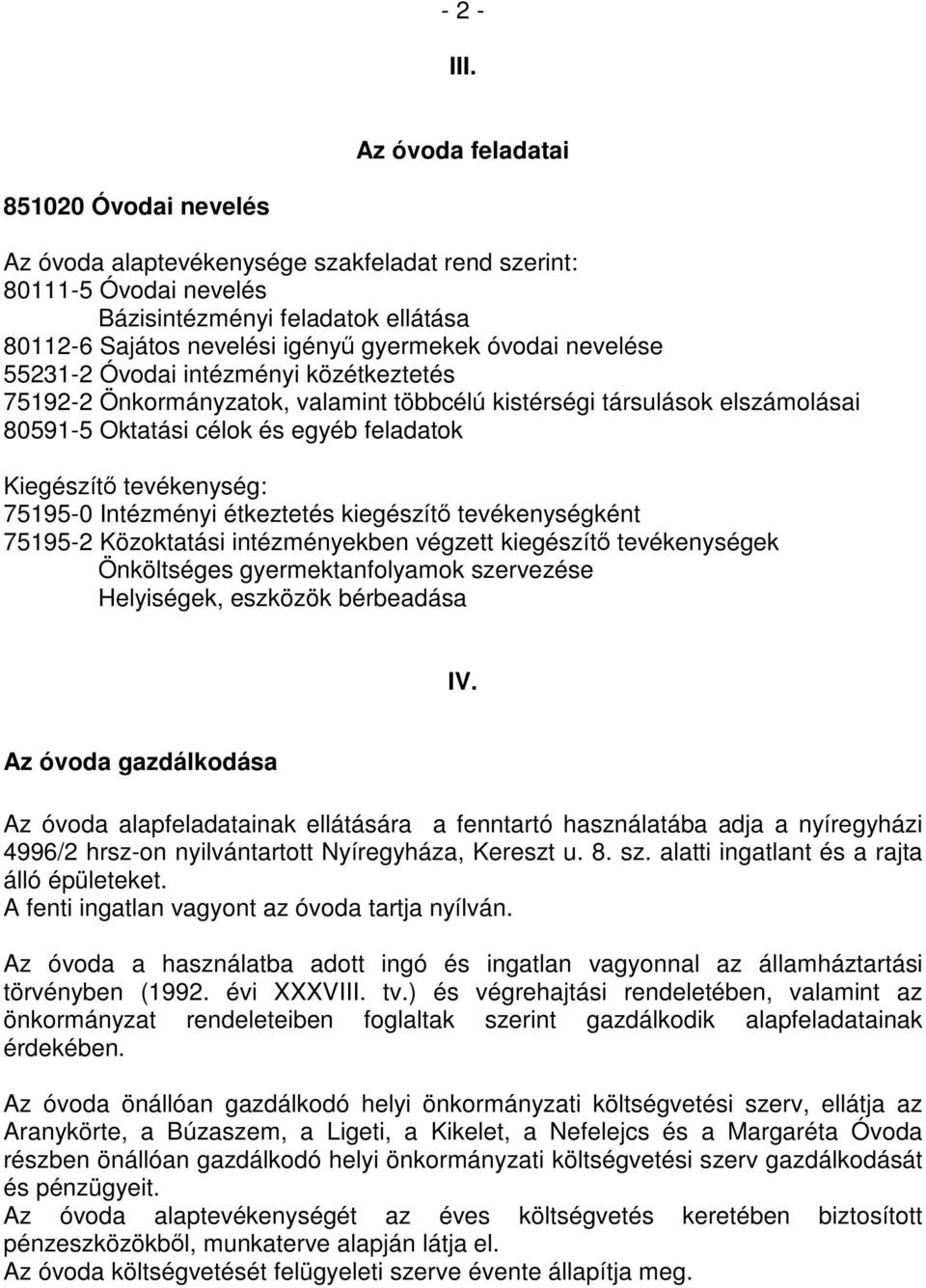 nevelése 55231-2 Óvodai intézményi közétkeztetés 75192-2 Önkormányzatok, valamint többcélú kistérségi társulások elszámolásai 80591-5 Oktatási célok és egyéb feladatok Kiegészítő tevékenység: 75195-0