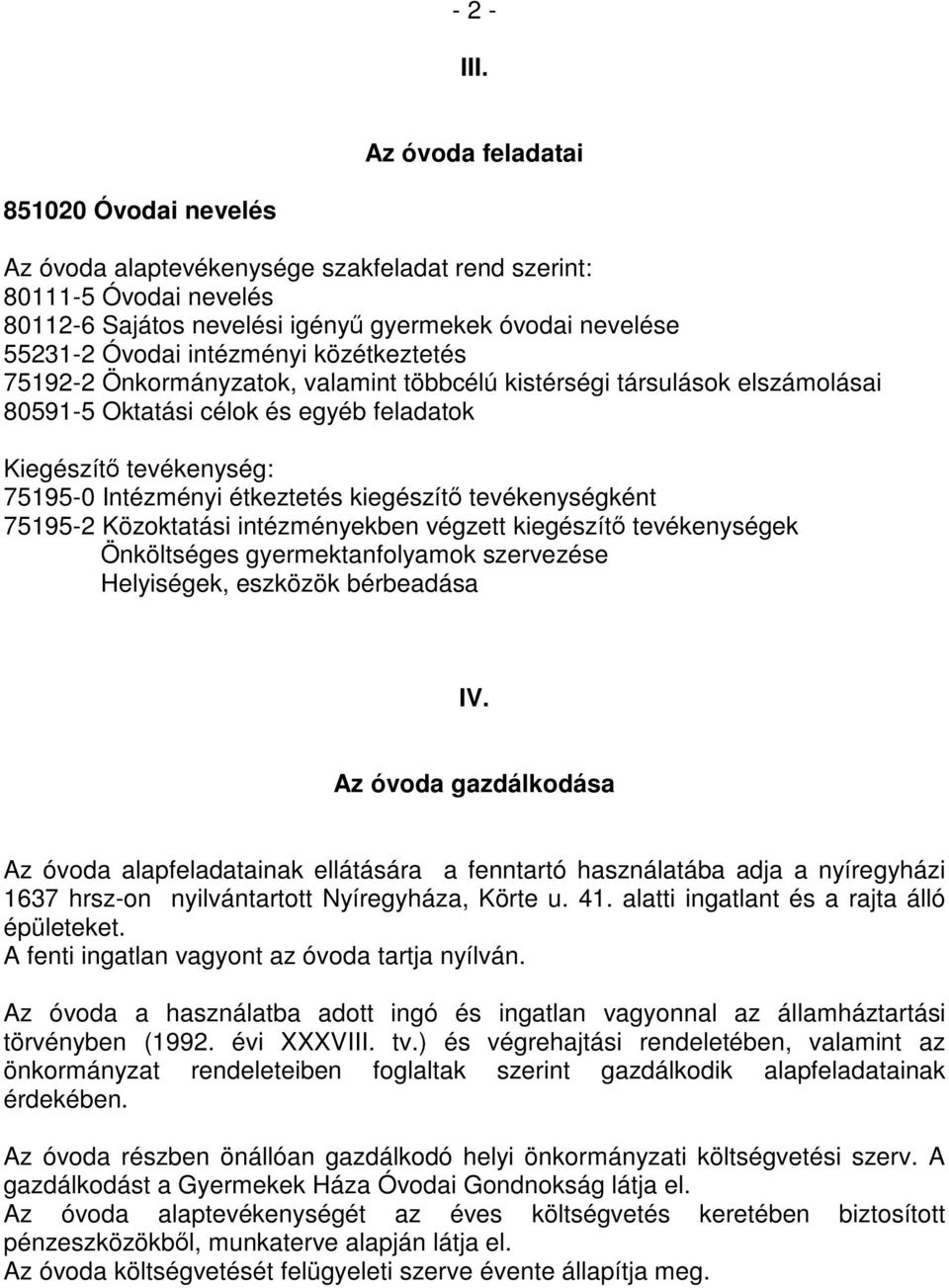 közétkeztetés 75192-2 Önkormányzatok, valamint többcélú kistérségi társulások elszámolásai 80591-5 Oktatási célok és egyéb feladatok Kiegészítő tevékenység: 75195-0 Intézményi étkeztetés kiegészítő