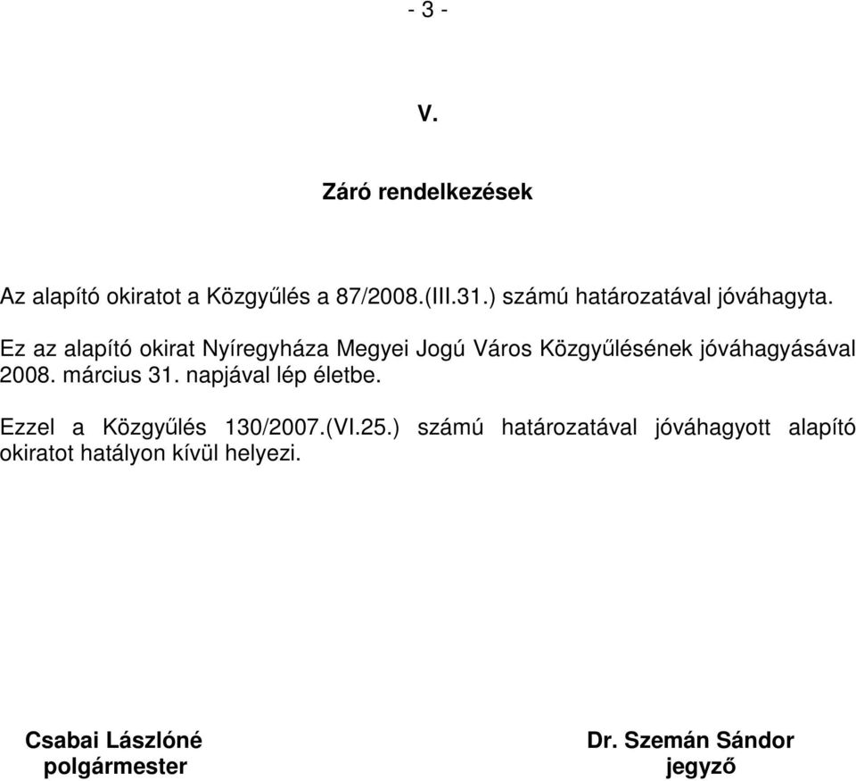 Ez az alapító okirat Nyíregyháza Megyei Jogú Város Közgyűlésének jóváhagyásával 2008. március 31.