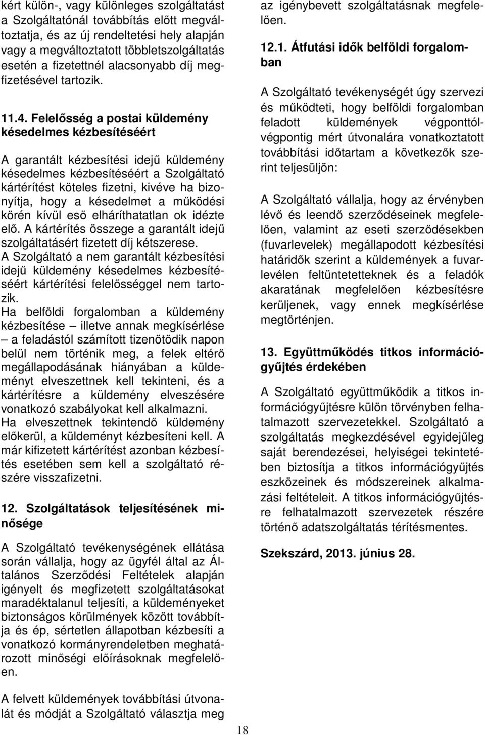 Felelősség a postai küldemény késedelmes kézbesítéséért A garantált kézbesítési idejű küldemény késedelmes kézbesítéséért a Szolgáltató kártérítést köteles fizetni, kivéve ha bizonyítja, hogy a