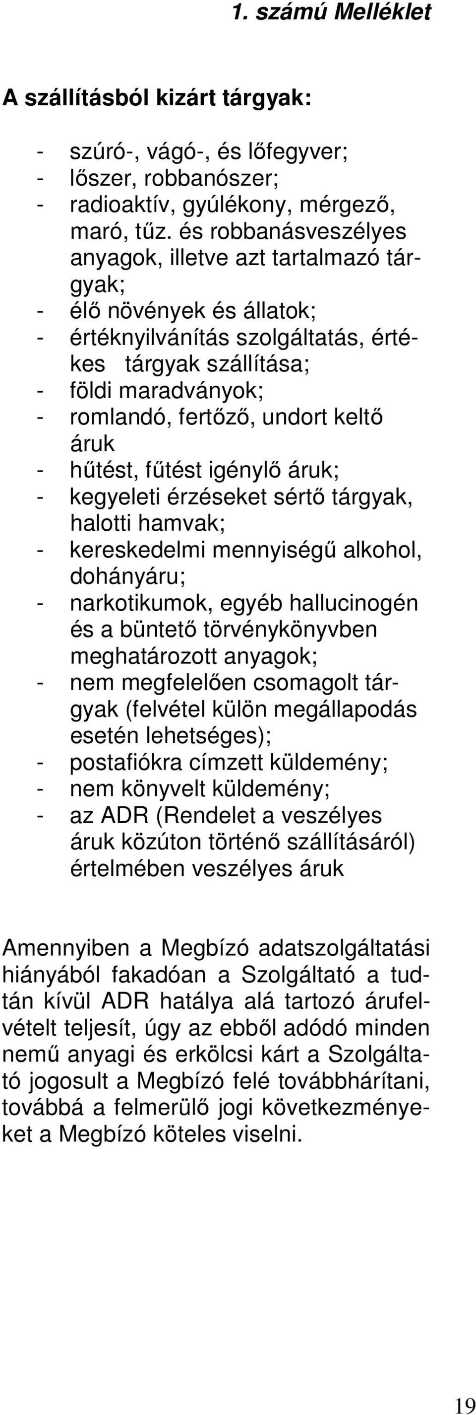 keltő áruk - hűtést, fűtést igénylő áruk; - kegyeleti érzéseket sértő tárgyak, halotti hamvak; - kereskedelmi mennyiségű alkohol, dohányáru; - narkotikumok, egyéb hallucinogén és a büntető