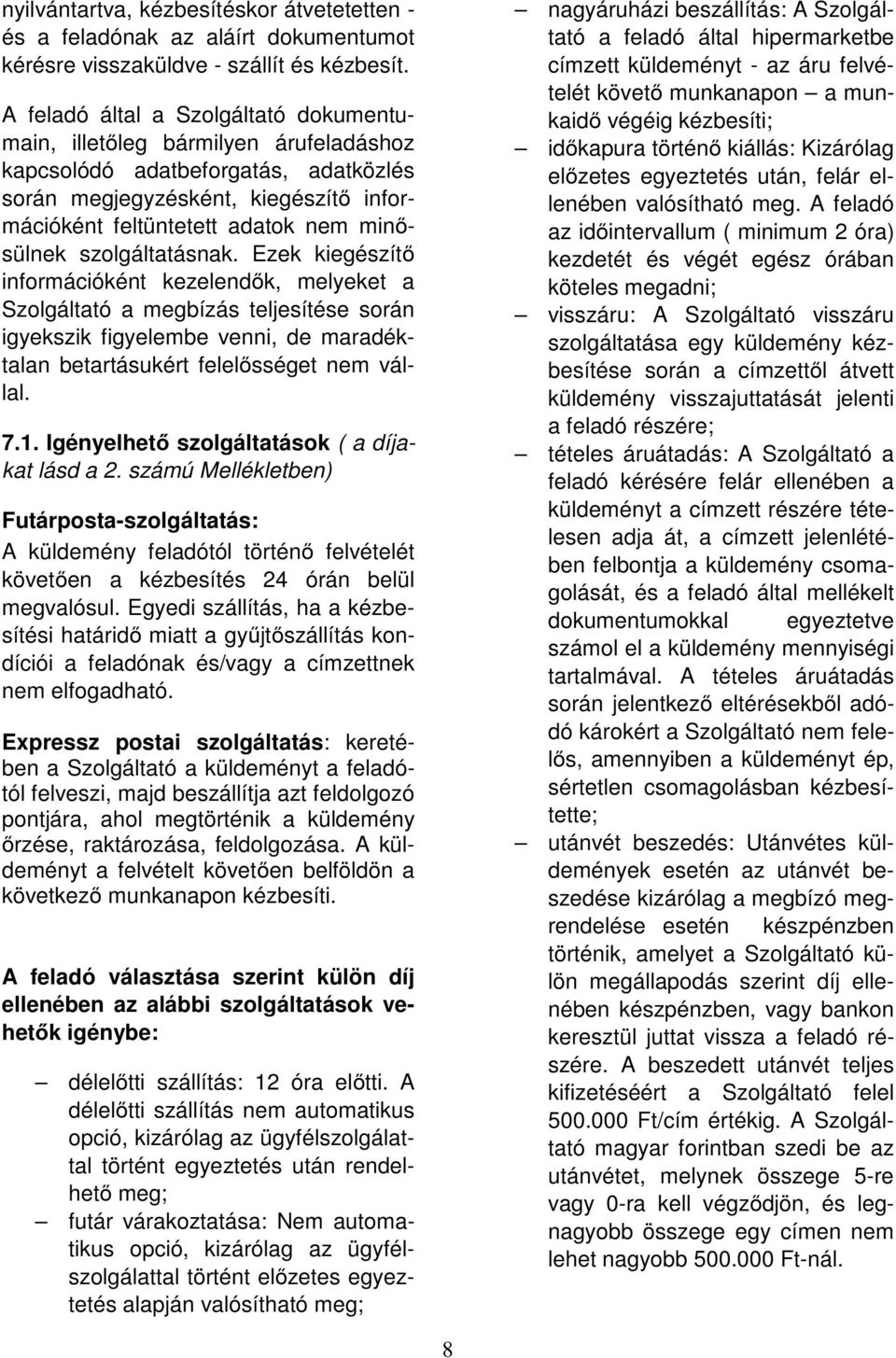szolgáltatásnak. Ezek kiegészítő információként kezelendők, melyeket a Szolgáltató a megbízás teljesítése során igyekszik figyelembe venni, de maradéktalan betartásukért felelősséget nem vállal. 7.1.