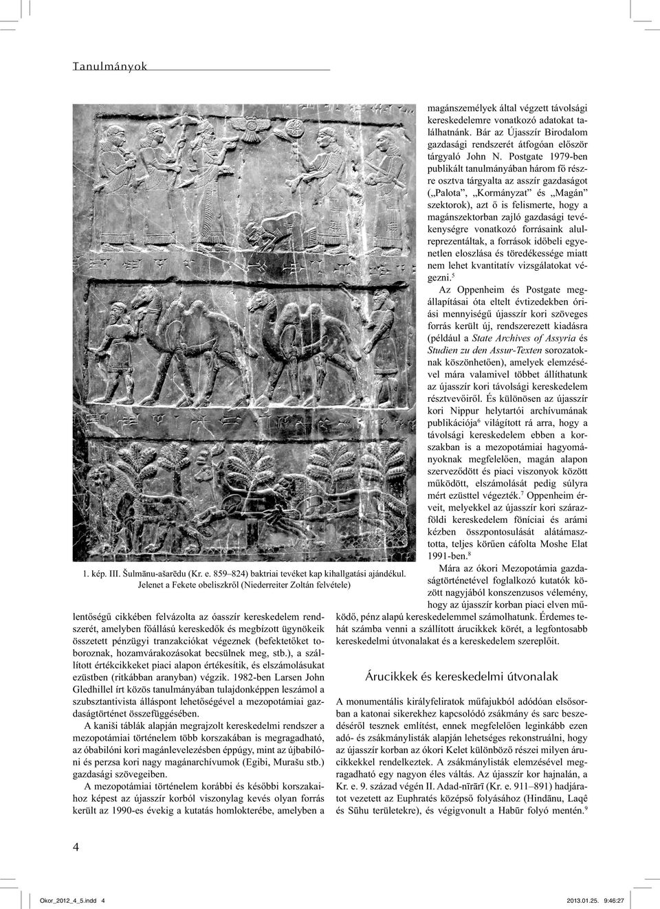 tevékenységre vonatkozó forrásaink alulreprezentáltak, a források időbeli egyenetlen eloszlása és töredékessége miatt nem lehet kvantitatív vizsgálatokat végezni.