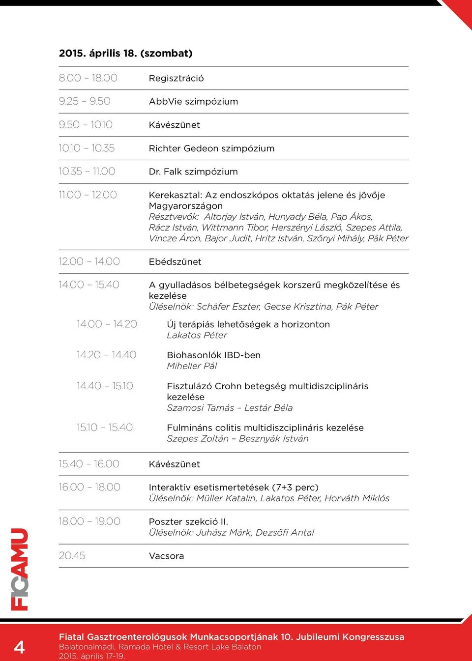 Bajor Judit, Hritz István, Szőnyi Mihály, Pák Péter 12.00 14.00 Ebédszünet 14.00 15.