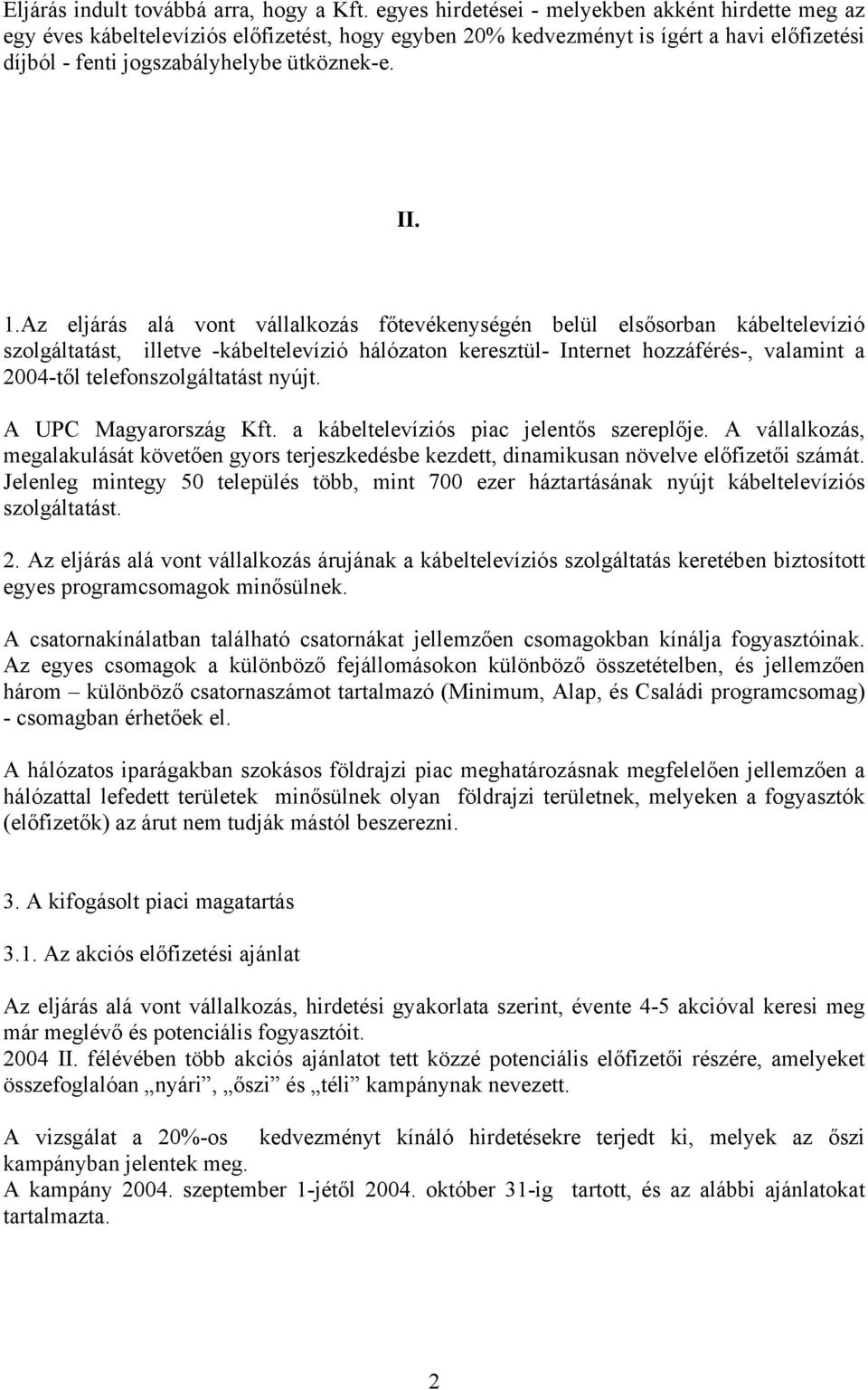 Az eljárás alá vont vállalkozás főtevékenységén belül elsősorban kábeltelevízió szolgáltatást, illetve -kábeltelevízió hálózaton keresztül- Internet hozzáférés-, valamint a 2004-től