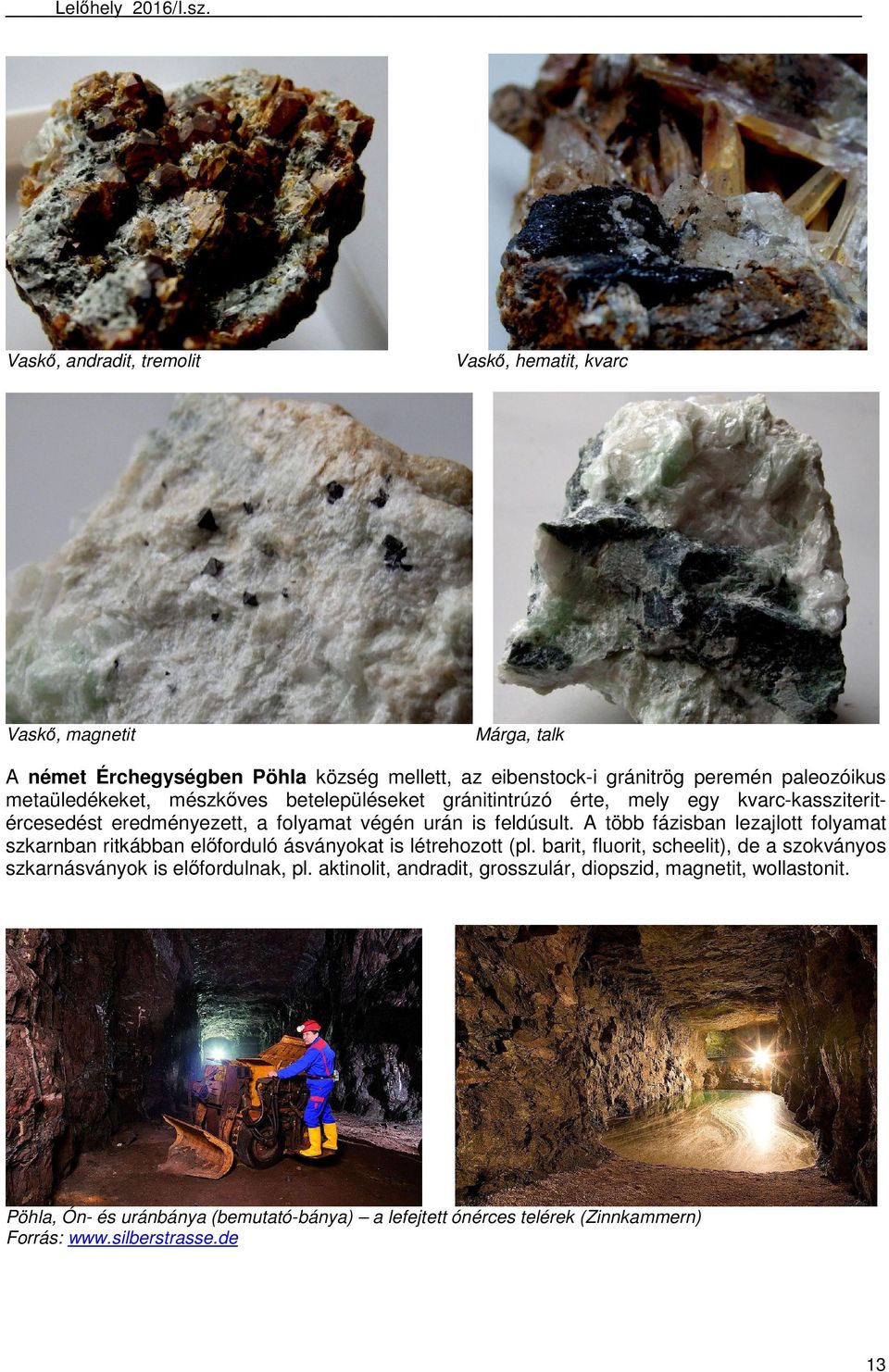 A több fázisban lezajlott folyamat szkarnban ritkábban előforduló ásványokat is létrehozott (pl.