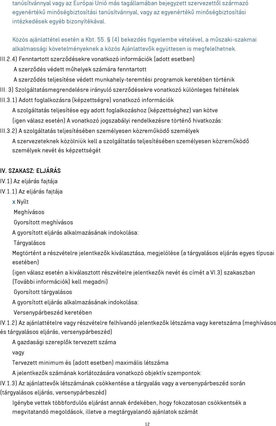 4) Fenntartott szerződésekre vonatkozó információk (adott esetben) A szerződés védett műhelyek számára fenntartott A szerződés teljesítése védett munkahely-teremtési programok keretében történik III.