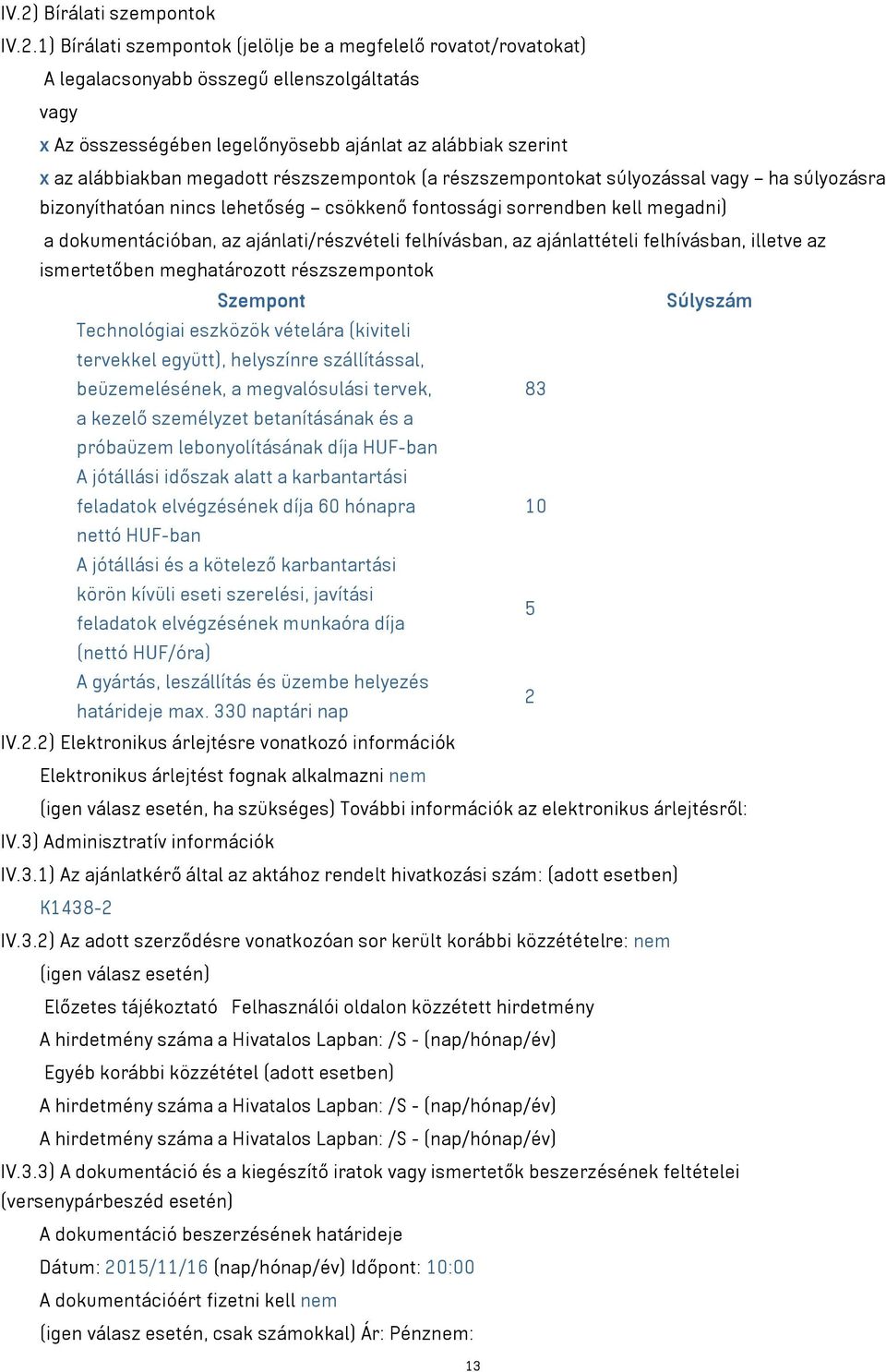 ajánlati/részvételi felhívásban, az ajánlattételi felhívásban, illetve az ismertetőben meghatározott részszempontok Szempont Súlyszám Technológiai eszközök vételára (kiviteli tervekkel együtt),