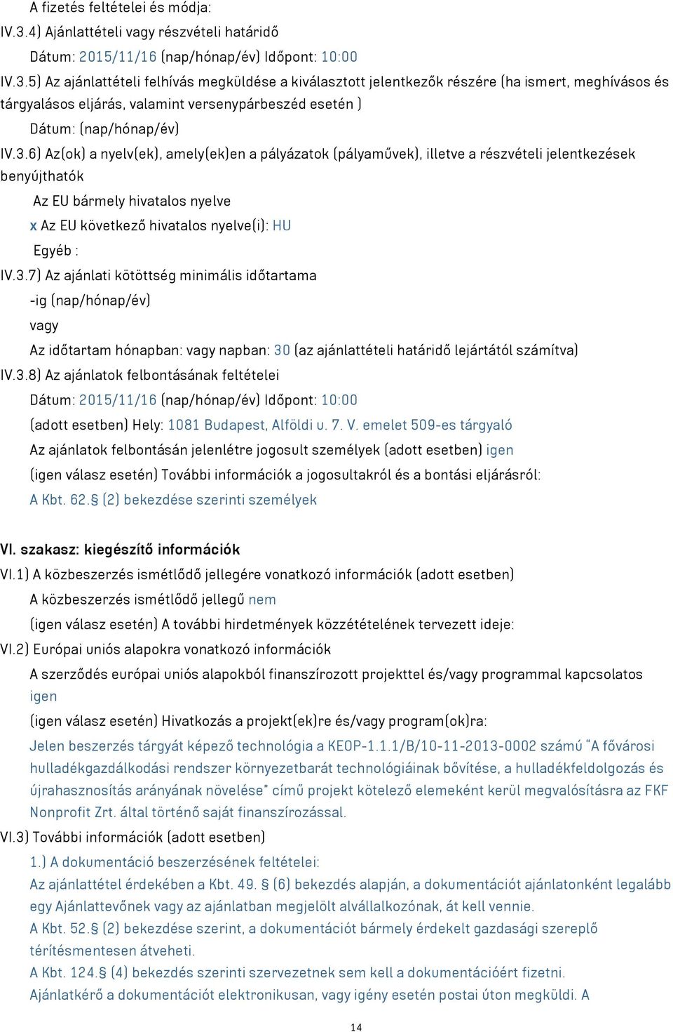 5) Az ajánlattételi felhívás megküldése a kiválasztott jelentkezők részére (ha ismert, meghívásos és tárgyalásos eljárás, valamint versenypárbeszéd esetén ) Dátum: (nap/hónap/év) IV.3.