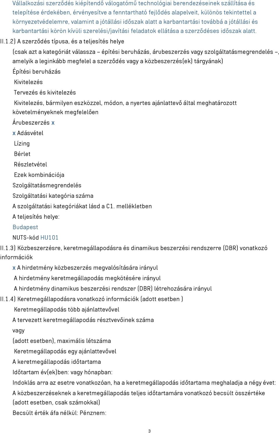 2) A szerződés típusa, és a teljesítés helye (csak azt a kategóriát válassza építési beruházás, árubeszerzés vagy szolgáltatásmegrendelés, amelyik a leginkább megfelel a szerződés vagy a