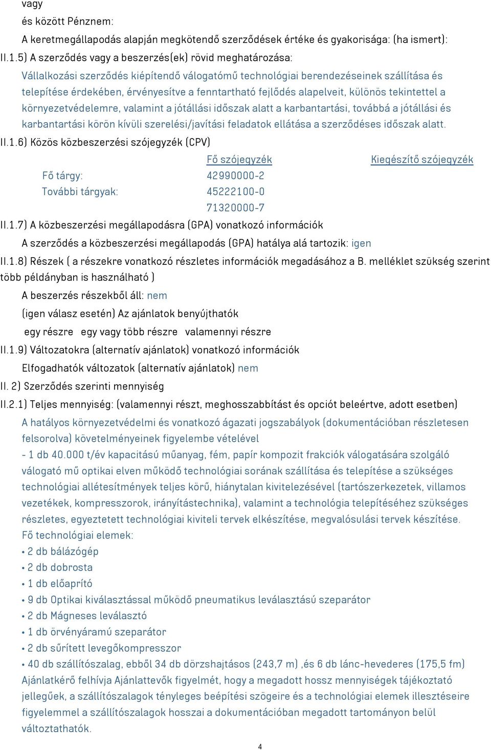 fejlődés alapelveit, különös tekintettel a környezetvédelemre, valamint a jótállási időszak alatt a karbantartási, továbbá a jótállási és karbantartási körön kívüli szerelési/javítási feladatok