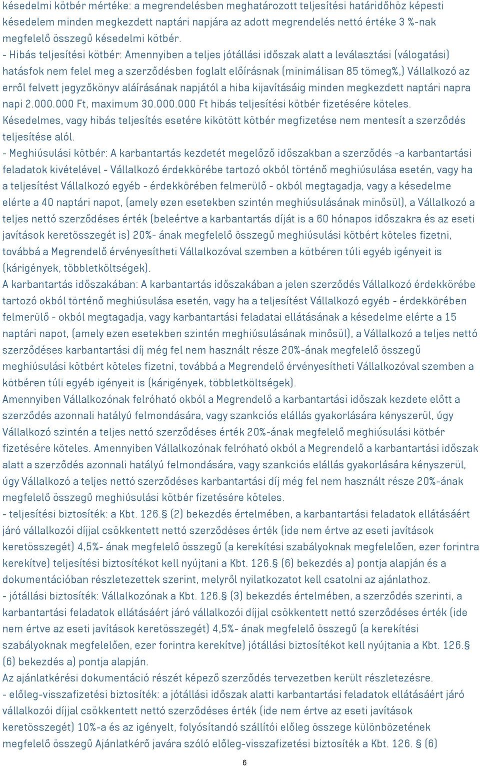 - Hibás teljesítési kötbér: Amennyiben a teljes jótállási időszak alatt a leválasztási (válogatási) hatásfok nem felel meg a szerződésben foglalt előírásnak (minimálisan 85 tömeg%,) Vállalkozó az