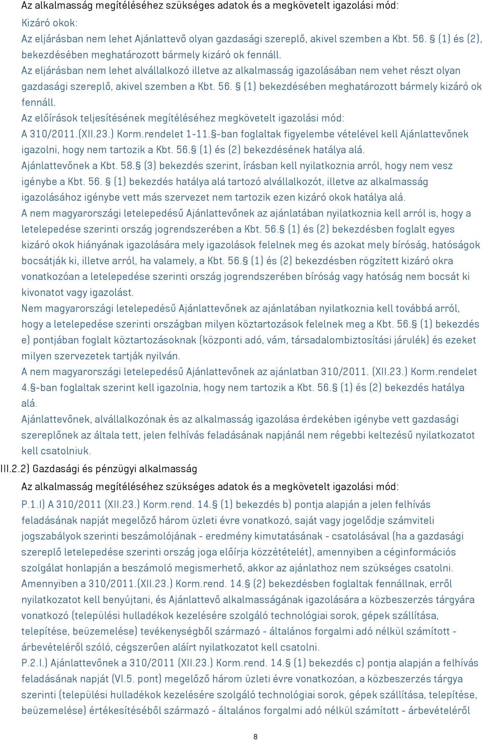 Az eljárásban nem lehet alvállalkozó illetve az alkalmasság igazolásában nem vehet részt olyan gazdasági szereplő, akivel szemben a Kbt. 56. (1) bekezdésében meghatározott bármely kizáró ok fennáll.