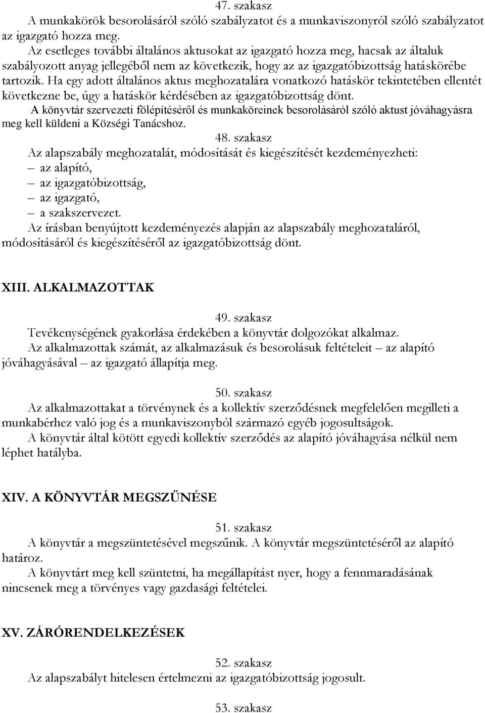 Ha egy adott általános aktus meghozatalára vonatkozó hatáskör tekintetében ellentét következne be, úgy a hatáskör kérdésében az igazgatóbizottság dönt.