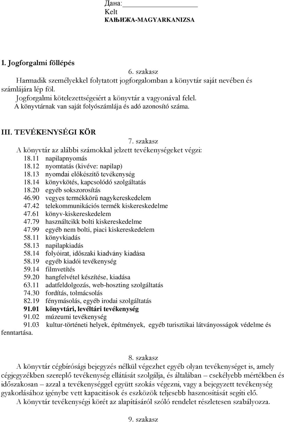 szakasz A könyvtár az alábbi számokkal jelzett tevékenységeket végzi: 18.11 napilapnyomás 18.12 nyomtatás (kivéve: napilap) 18.13 nyomdai előkészítő tevékenység 18.
