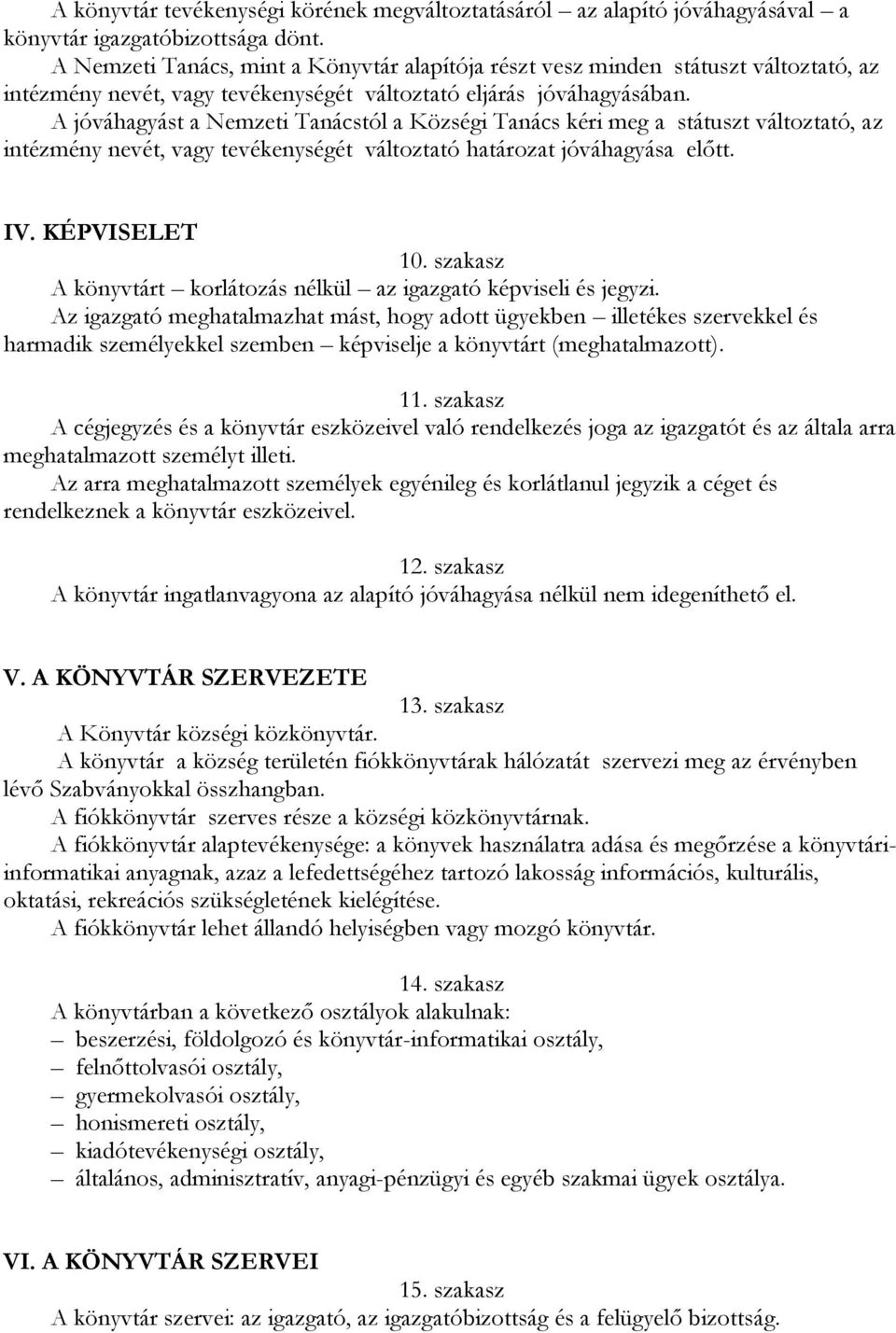 A jóváhagyást a Nemzeti Tanácstól a Községi Tanács kéri meg a státuszt változtató, az intézmény nevét, vagy tevékenységét változtató határozat jóváhagyása előtt. IV. KÉPVISELET 10.