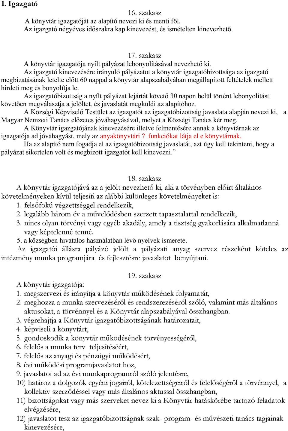 Az igazgató kinevezésére irányuló pályázatot a könyvtár igazgatóbizottsága az igazgató megbízatásának letelte előtt 60 nappal a könyvtár alapszabályában megállapított feltételek mellett hirdeti meg