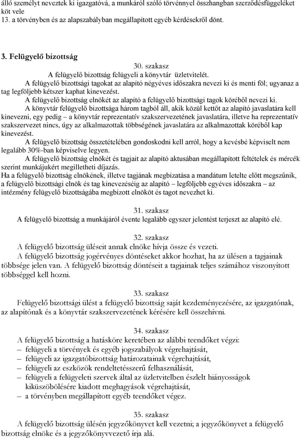 A felügyelő bizottsági tagokat az alapító négyéves időszakra nevezi ki és menti föl; ugyanaz a tag legföljebb kétszer kaphat kinevezést.