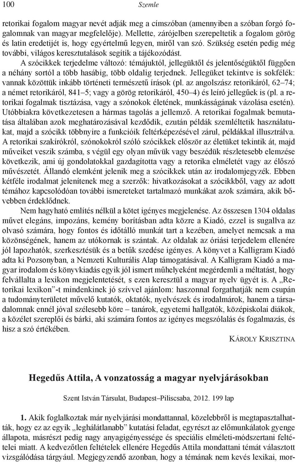 A szócikkek terjedelme változó: témájuktól, jellegüktől és jelentőségüktől függően a néhány sortól a több hasábig, több oldalig terjednek.