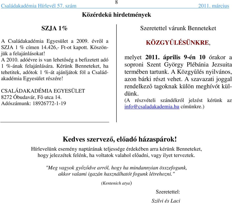 CSALÁDAKADÉMIA EGYESÜLET 8272 Óbudavár, Fő utca 14. Adószámunk: 18926772-1-19 Szeretettel várunk Benneteket KÖZGYŰLÉSÜNKRE, melyet 2011.