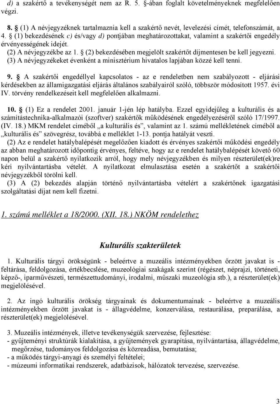 (2) bekezdésében megjelölt szakértőt díjmentesen be kell jegyezni. (3) A névjegyzékeket évenként a minisztérium hivatalos lapjában közzé kell tenni. 9.