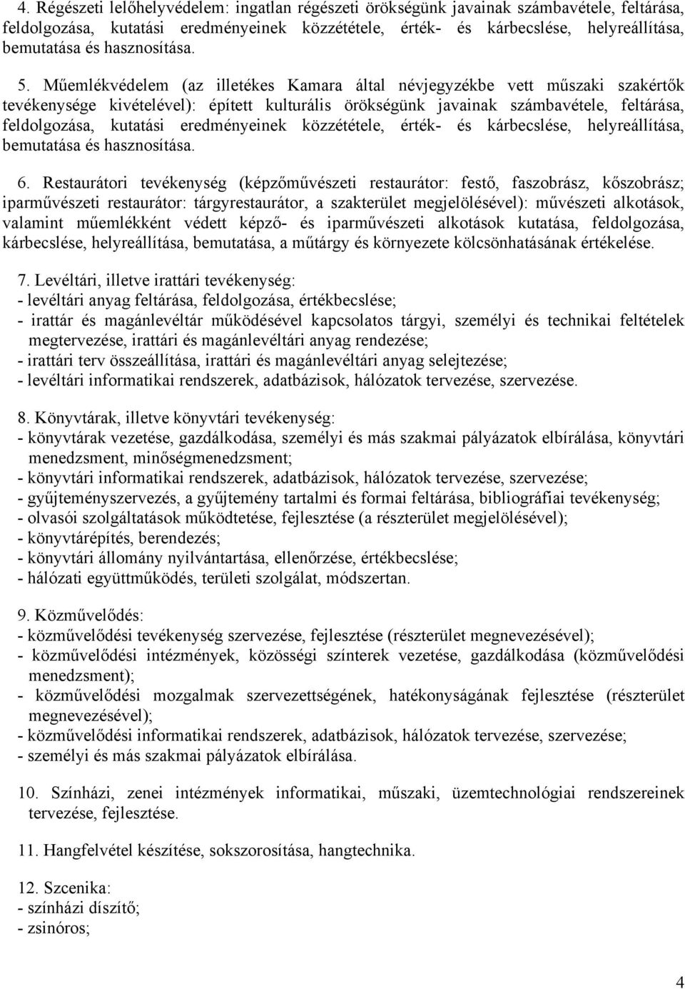 Műemlékvédelem (az illetékes Kamara által névjegyzékbe vett műszaki szakértők tevékenysége kivételével): épített kulturális örökségünk javainak számbavétele, feltárása, feldolgozása, kutatási