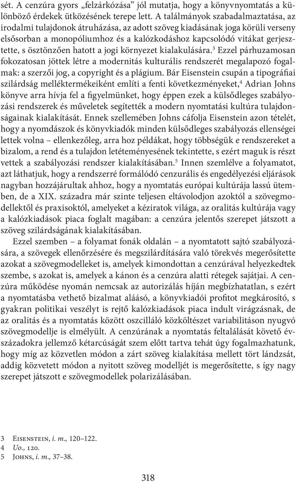 ösztönzően hatott a jogi környezet kialakulására. 3 Ezzel párhuzamosan fokozatosan jöttek létre a modernitás kulturális rendszerét megalapozó fogalmak: a szerzői jog, a copyright és a plágium.