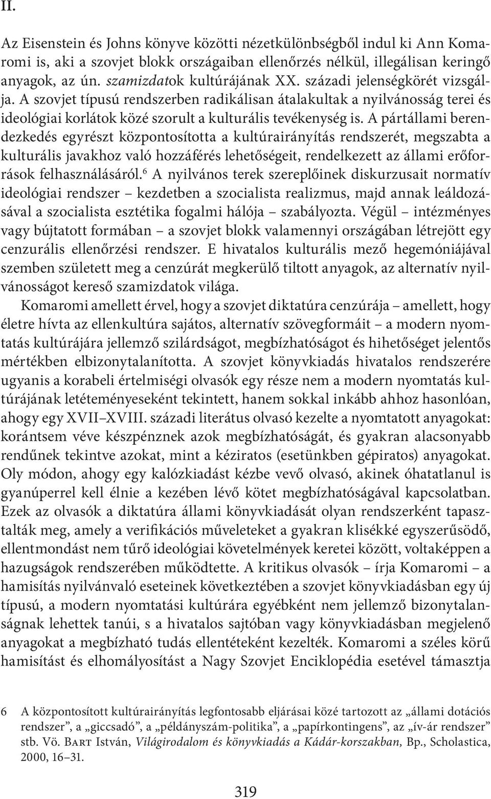 A pártállami berendezkedés egyrészt központosította a kultúrairányítás rendszerét, megszabta a kulturális javakhoz való hozzáférés lehetőségeit, rendelkezett az állami erőforrások felhasználásáról.