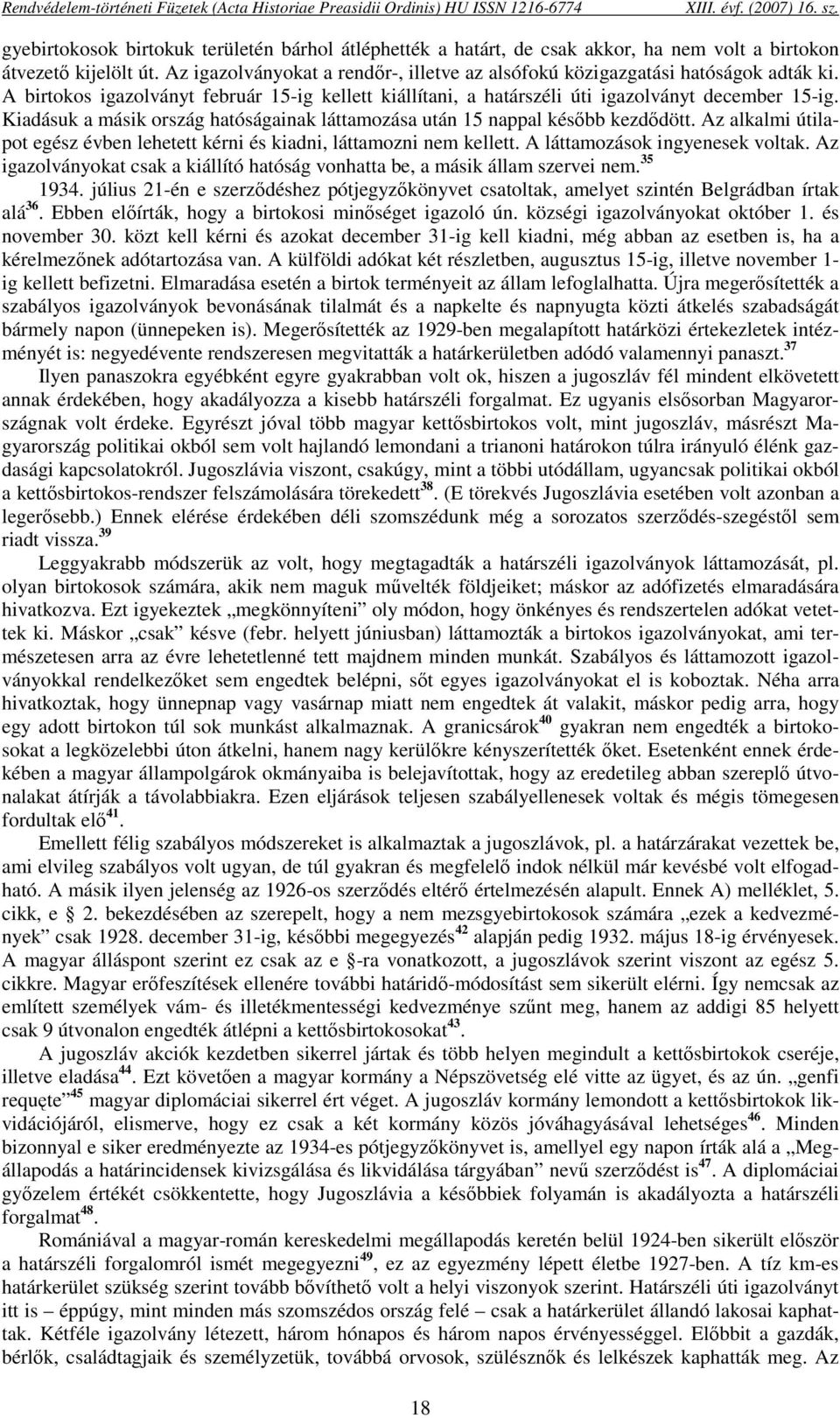 Az igazolványokat a rendőr-, illetve az alsófokú közigazgatási hatóságok adták ki. A birtokos igazolványt február 15-ig kellett kiállítani, a határszéli úti igazolványt december 15-ig.