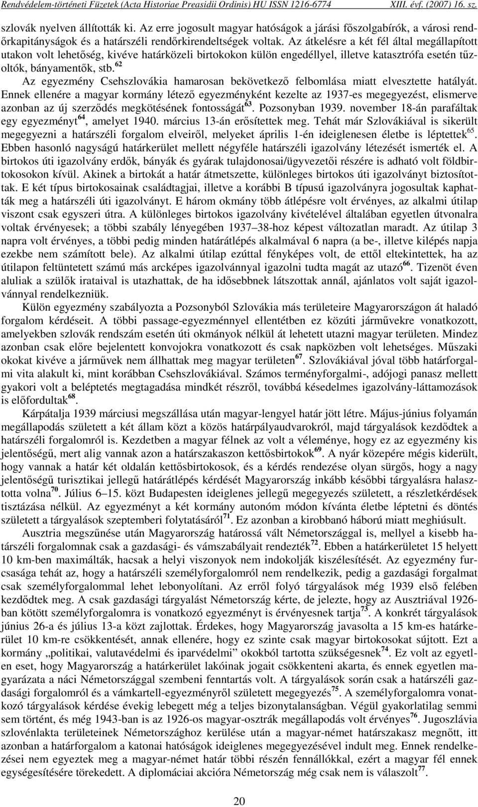 Az átkelésre a két fél által megállapított utakon volt lehetőség, kivéve határközeli birtokokon külön engedéllyel, illetve katasztrófa esetén tűzoltók, bányamentők, stb.