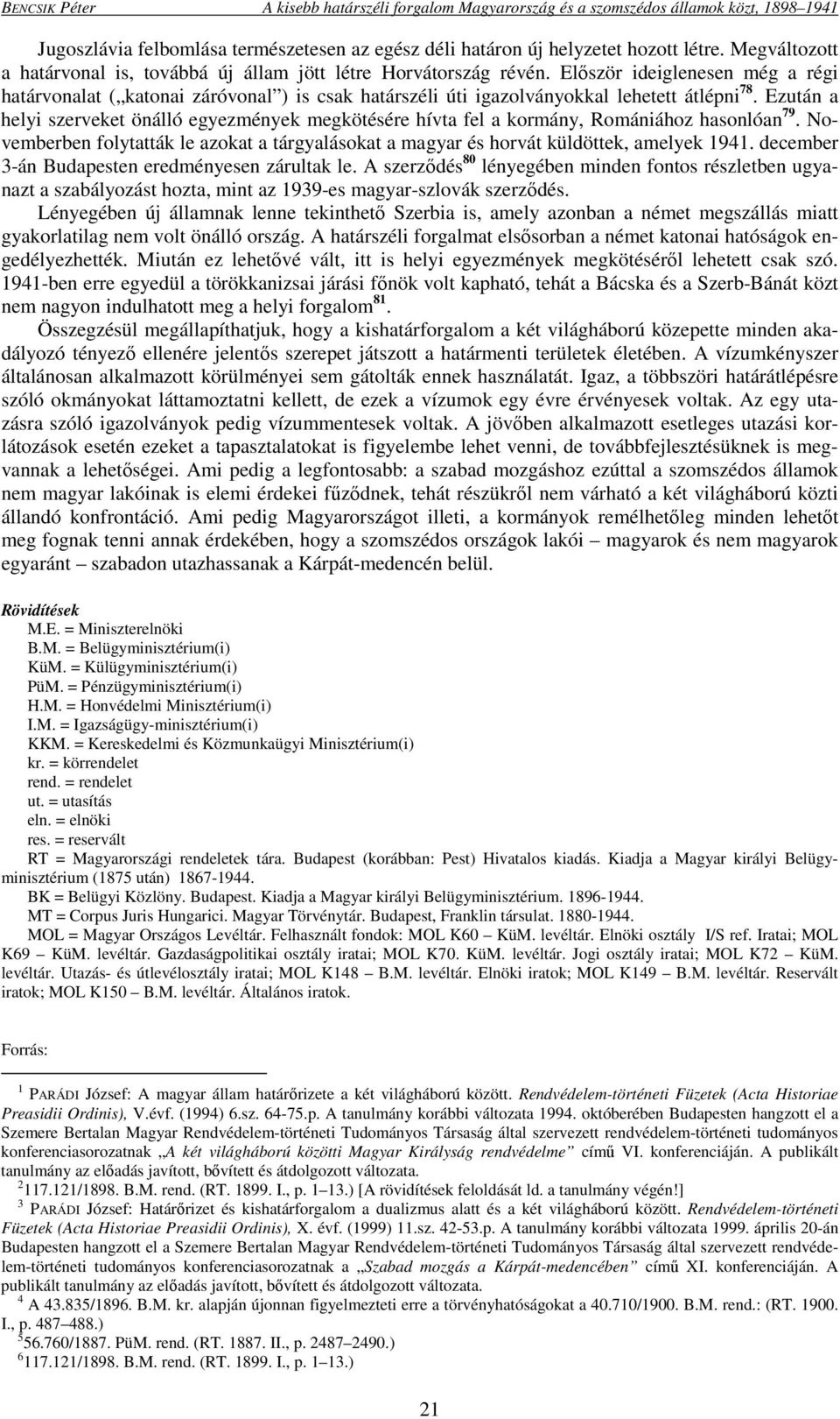 Először ideiglenesen még a régi határvonalat ( katonai záróvonal ) is csak határszéli úti igazolványokkal lehetett átlépni 78.