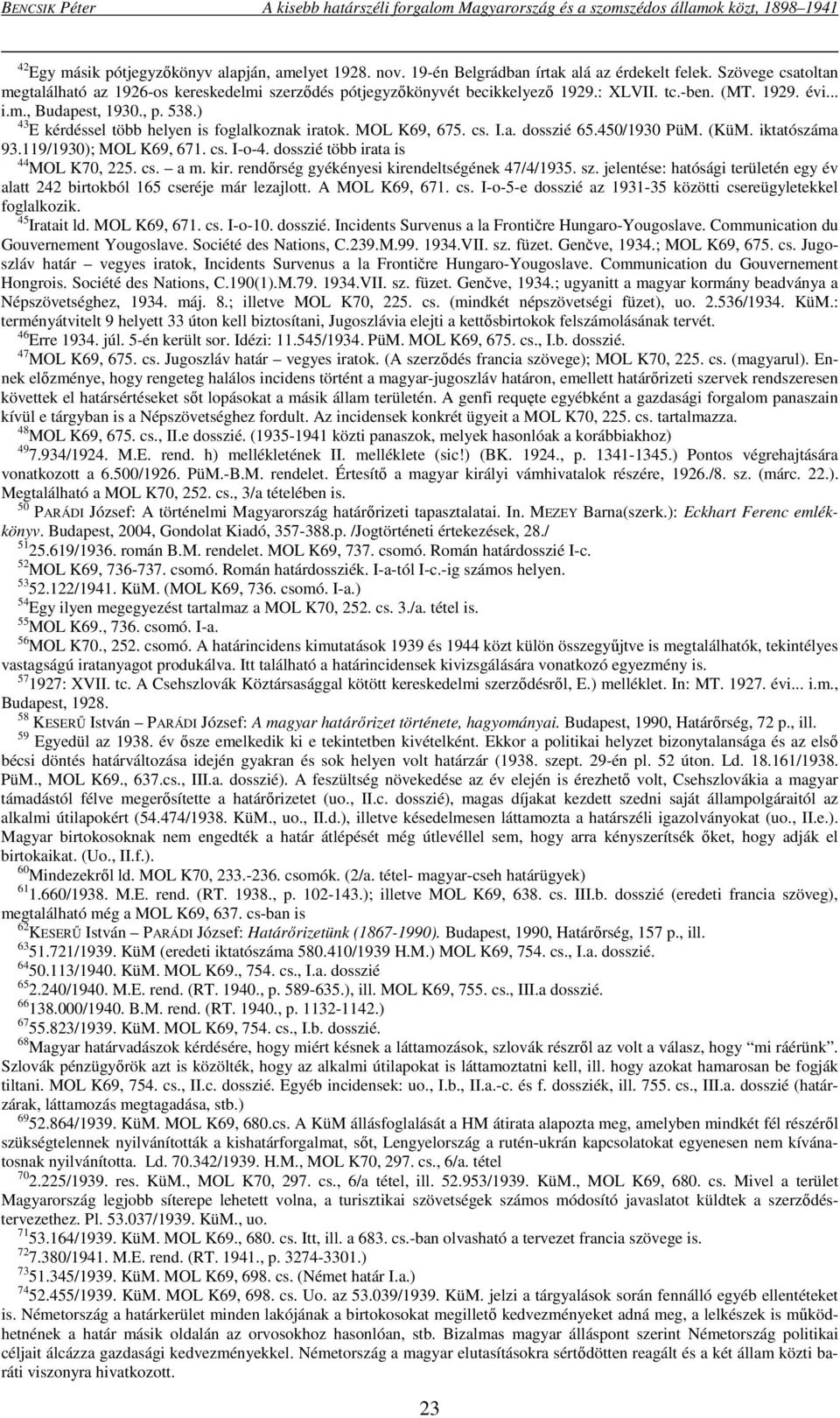 ) 43 E kérdéssel több helyen is foglalkoznak iratok. MOL K69, 675. cs. I.a. dosszié 65.450/1930 PüM. (KüM. iktatószáma 93.119/1930); MOL K69, 671. cs. I-o-4. dosszié több irata is 44 MOL K70, 225. cs. a m.
