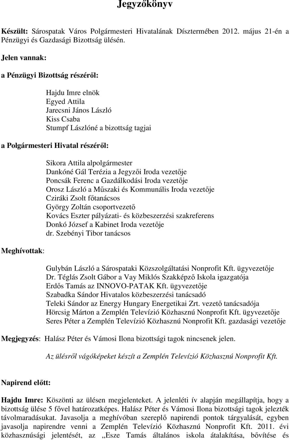 Attila alpolgármester Dankóné Gál Terézia a Jegyzıi Iroda vezetıje Poncsák Ferenc a Gazdálkodási Iroda vezetıje Orosz László a Mőszaki és Kommunális Iroda vezetıje Cziráki Zsolt fıtanácsos György