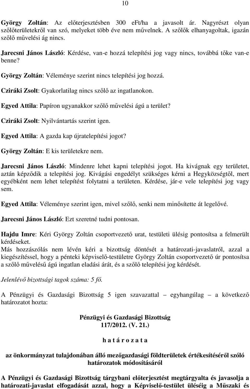 Cziráki Zsolt: Gyakorlatilag nincs szılı az ingatlanokon. Egyed Attila: Papíron ugyanakkor szılı mővelési ágú a terület? Cziráki Zsolt: Nyilvántartás szerint igen.