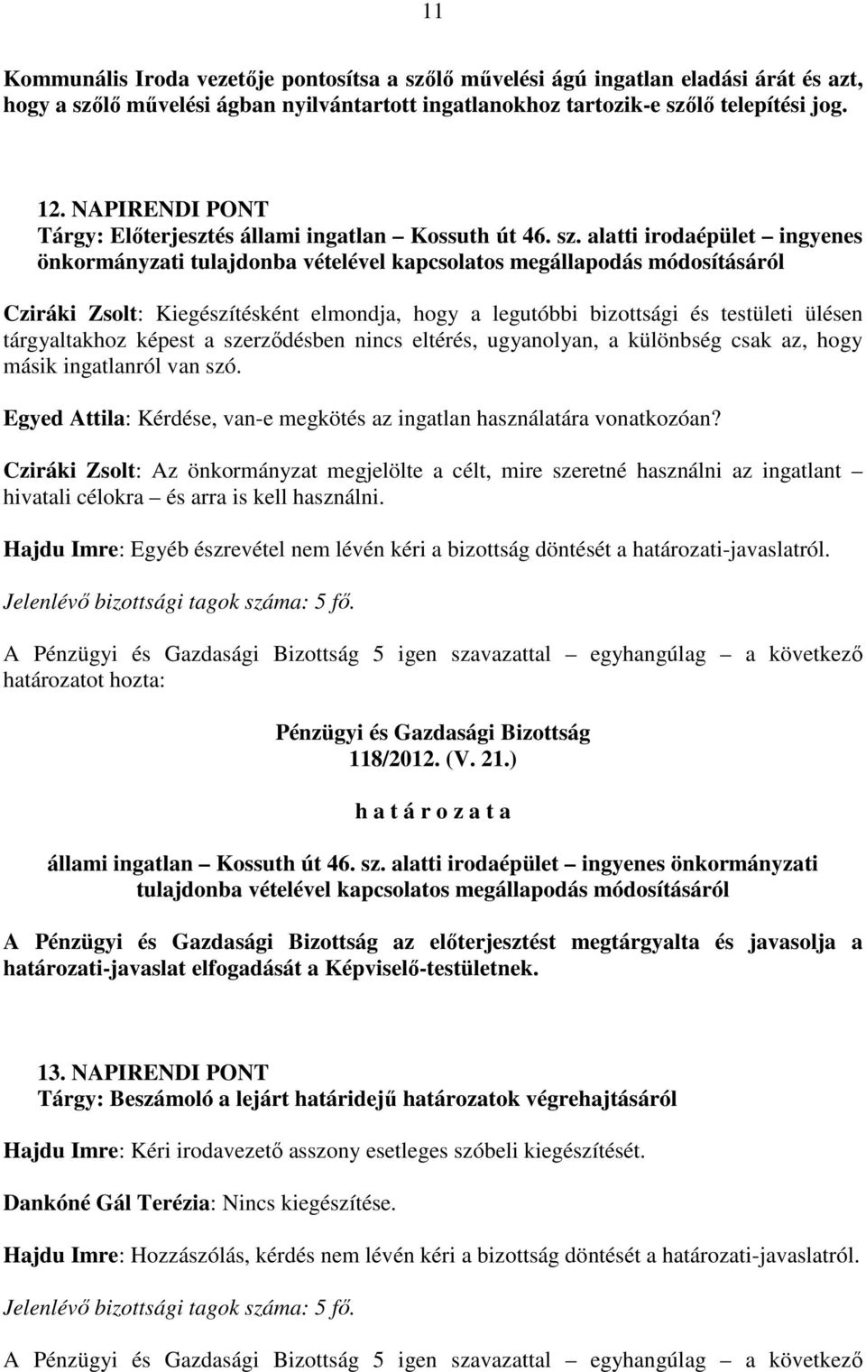 alatti irodaépület ingyenes önkormányzati tulajdonba vételével kapcsolatos megállapodás módosításáról Cziráki Zsolt: Kiegészítésként elmondja, hogy a legutóbbi bizottsági és testületi ülésen