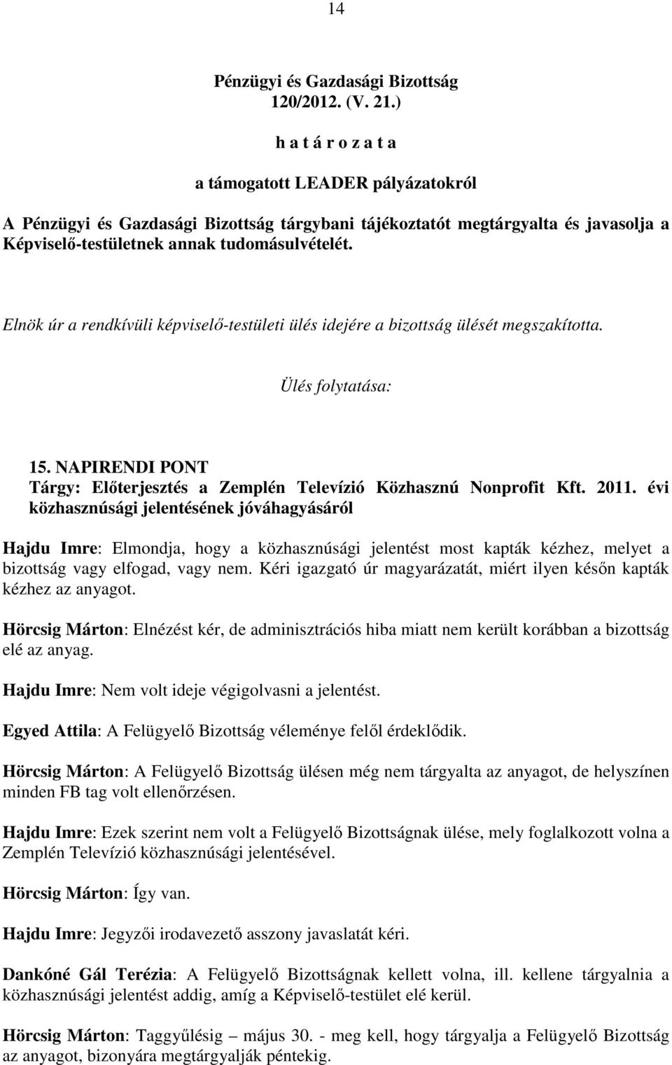 évi közhasznúsági jelentésének jóváhagyásáról Hajdu Imre: Elmondja, hogy a közhasznúsági jelentést most kapták kézhez, melyet a bizottság vagy elfogad, vagy nem.