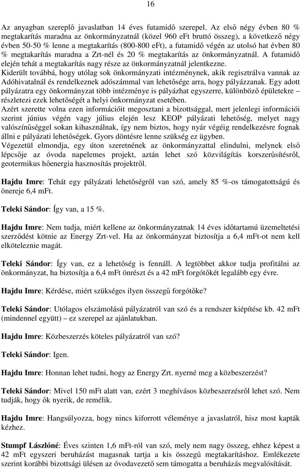 80 % megtakarítás maradna a Zrt-nél és 20 % megtakarítás az önkormányzatnál. A futamidı elején tehát a megtakarítás nagy része az önkormányzatnál jelentkezne.