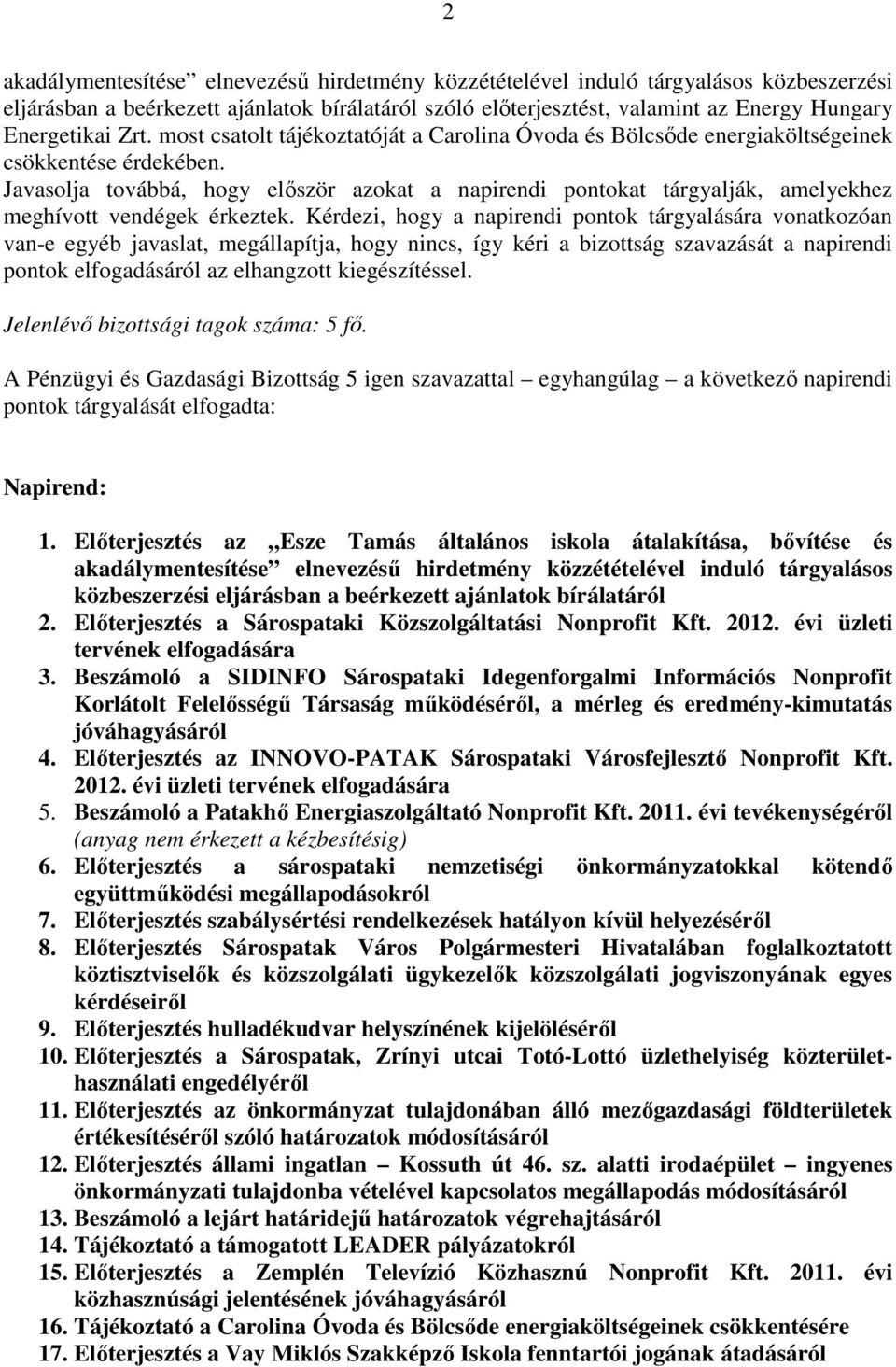 Javasolja továbbá, hogy elıször azokat a napirendi pontokat tárgyalják, amelyekhez meghívott vendégek érkeztek.