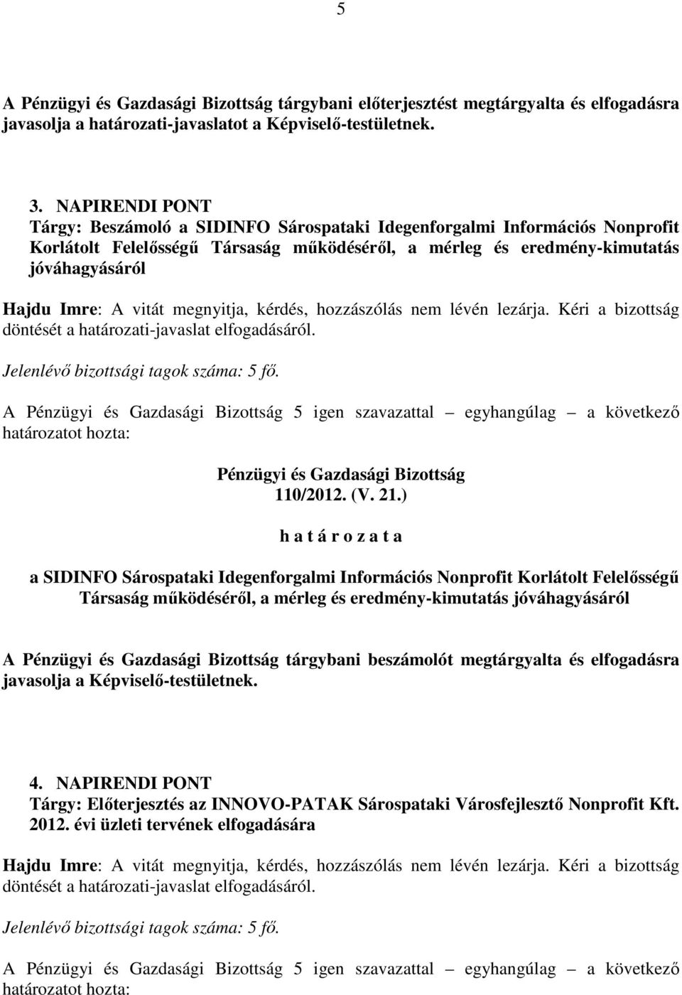 vitát megnyitja, kérdés, hozzászólás nem lévén lezárja. Kéri a bizottság döntését a határozati-javaslat elfogadásáról. A 5 igen szavazattal egyhangúlag a következı 110/2012. (V. 21.