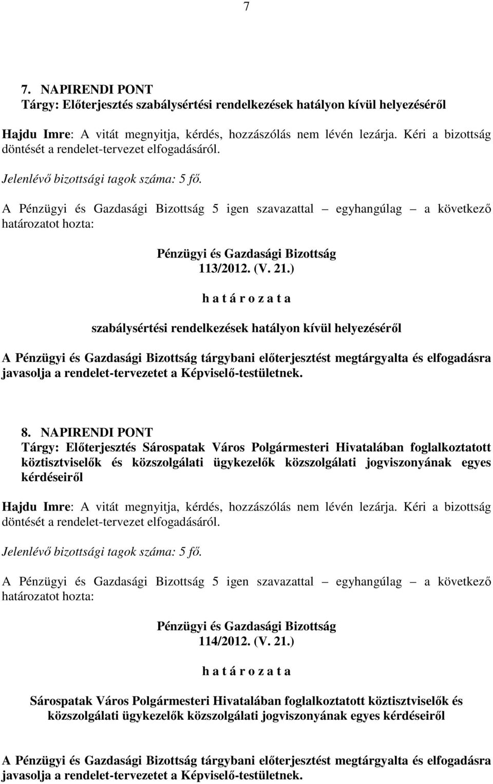 ) szabálysértési rendelkezések hatályon kívül helyezésérıl A tárgybani elıterjesztést megtárgyalta és elfogadásra javasolja a rendelet-tervezetet a Képviselı-testületnek. 8.