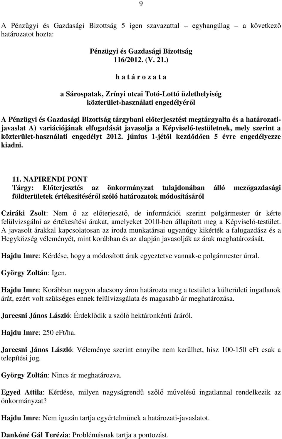 Képviselı-testületnek, mely szerint a közterület-használati engedélyt 2012. június 1-jétıl kezdıdıen 5 évre engedélyezze kiadni. 11.